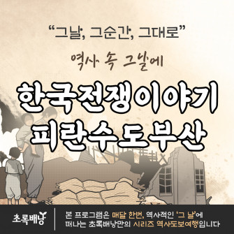 [6.25 탐방] 피란수도 부산! 한국전쟁 바로알기 - '역사 속 그날에'