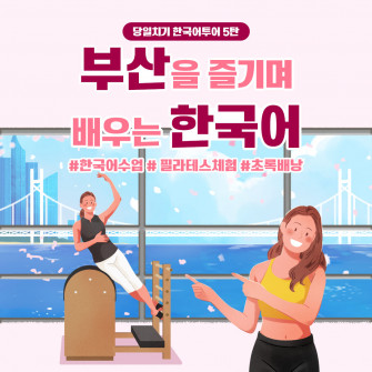 부산을 즐기며 배우는 한국어/ 당일 한국어수업/ 필라테스 체험 (매월 넷째주 매일)